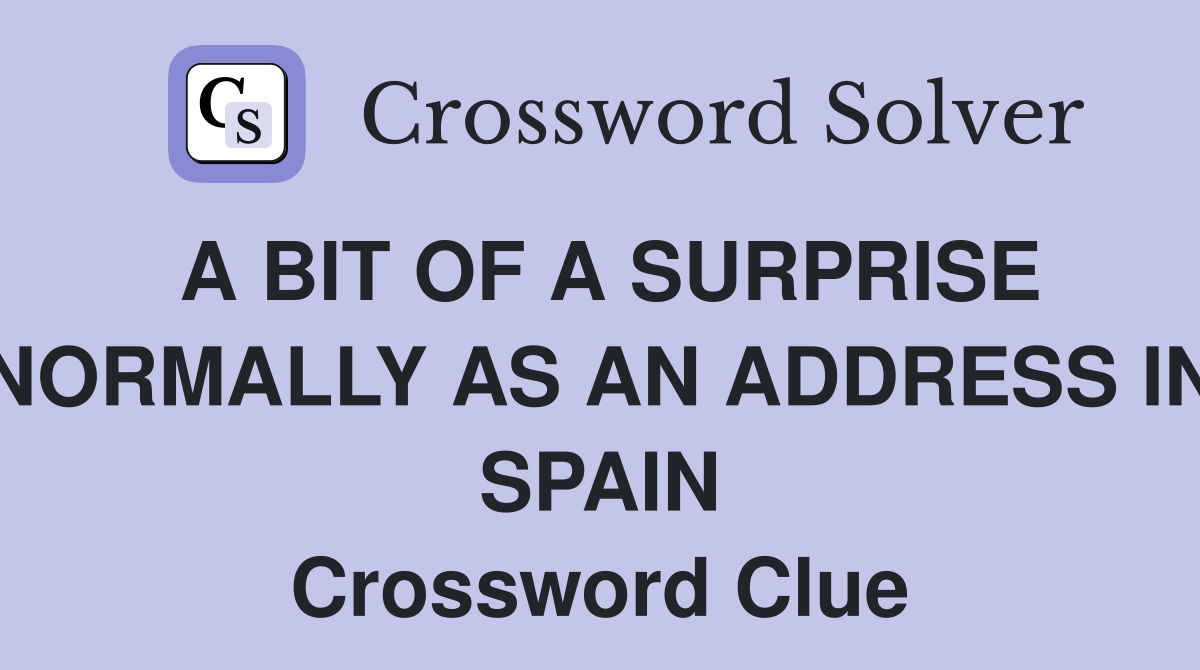 A BIT OF A SURPRISE NORMALLY AS AN ADDRESS IN SPAIN Crossword Clue